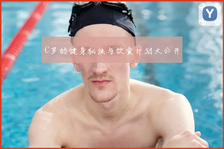 C罗的健身秘诀与饮食计划大公开