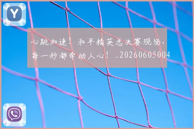 心跳加速！和平精英总决赛现场，每一秒都牵动人心！_20260605004923