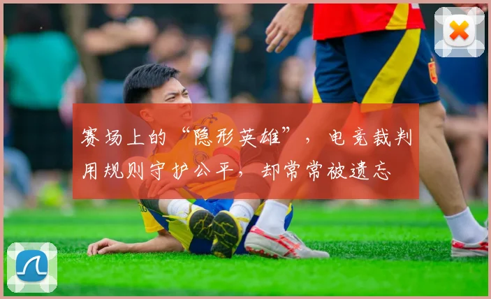 赛场上的“隐形英雄”，电竞裁判用规则守护公平，却常常被遗忘