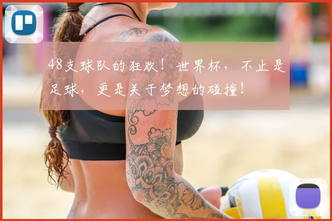 48支球队的狂欢！世界杯，不止是足球，更是关于梦想的碰撞！