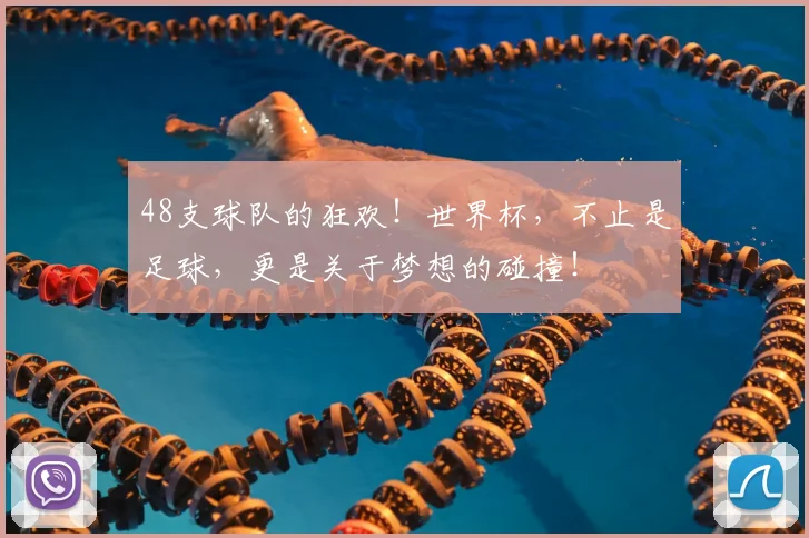 48支球队的狂欢！世界杯，不止是足球，更是关于梦想的碰撞！