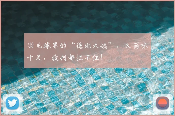 羽毛球界的“德比大战”，火药味十足，裁判都拦不住！