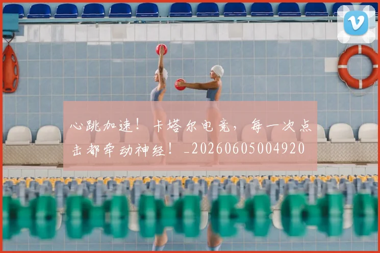 心跳加速！卡塔尔电竞，每一次点击都牵动神经！_20260605004920