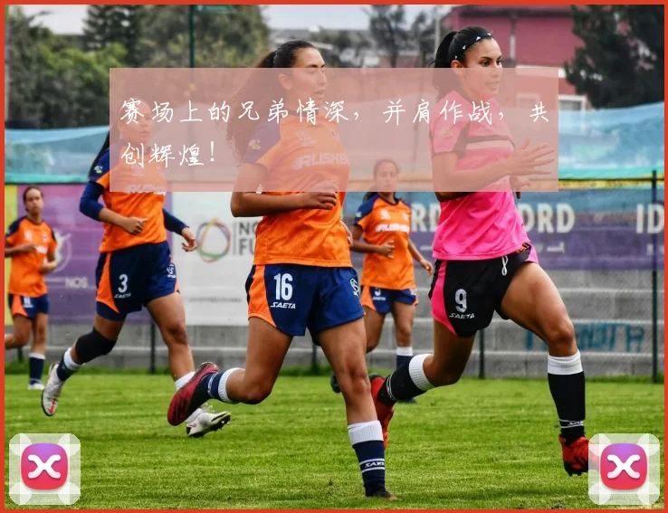 赛场上的兄弟情深，并肩作战，共创辉煌！